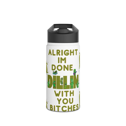 Stainless Steel Water Bottle — “Alright I’m Done Dill-ing With You Bitches” Cute Dancing Pickle Design