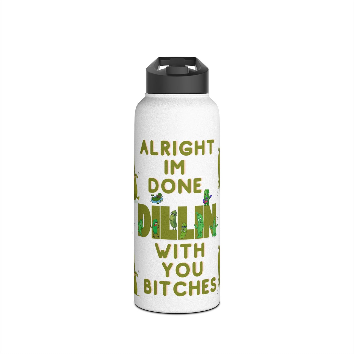 Stainless Steel Water Bottle — “Alright I’m Done Dill-ing With You Bitches” Cute Dancing Pickle Design
