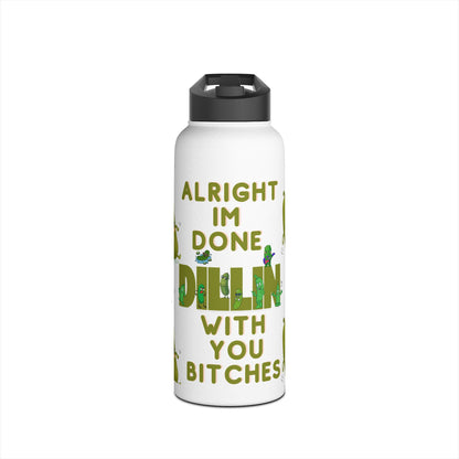 Stainless Steel Water Bottle — “Alright I’m Done Dill-ing With You Bitches” Cute Dancing Pickle Design