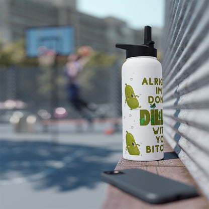 Stainless Steel Water Bottle — “Alright I’m Done Dill-ing With You Bitches” Cute Dancing Pickle Design